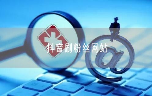 抖音刷粉丝网站