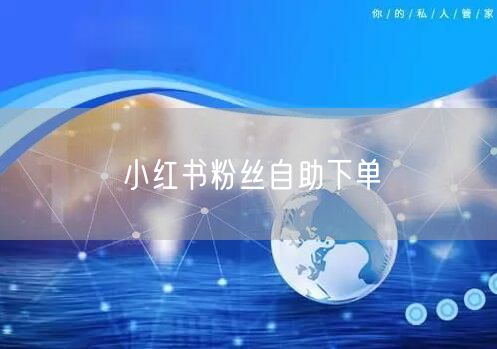小红书粉丝自助下单