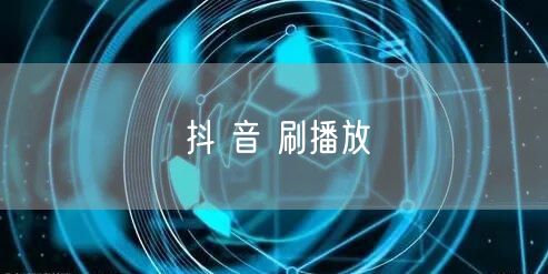 抖 音 刷播放