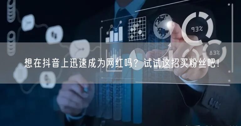 想在抖音上迅速成为网红吗？试试这招买粉丝
