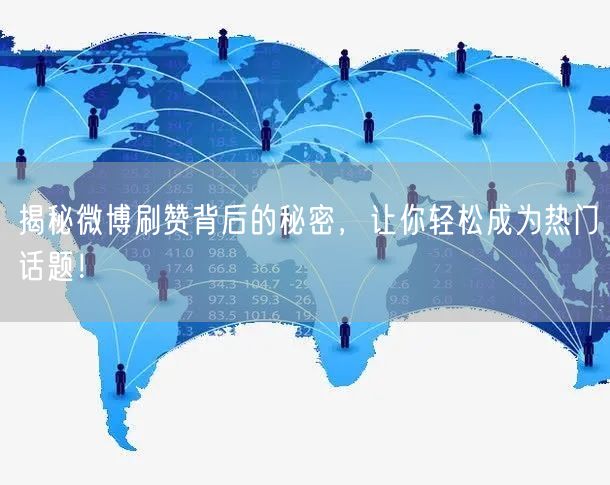揭秘微博刷赞背后的秘密，让你轻松成为热门