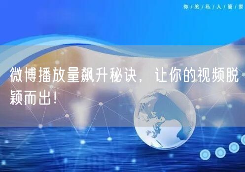 微博播放量飙升秘诀，让你的视频脱颖而出！