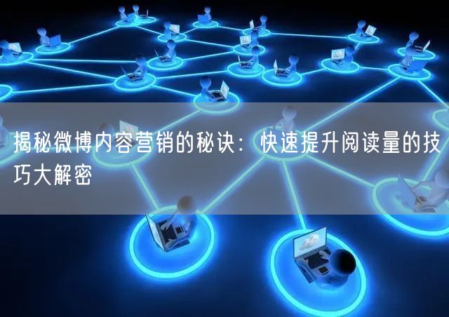 揭秘微博内容营销的秘诀：快速提升阅读量的
