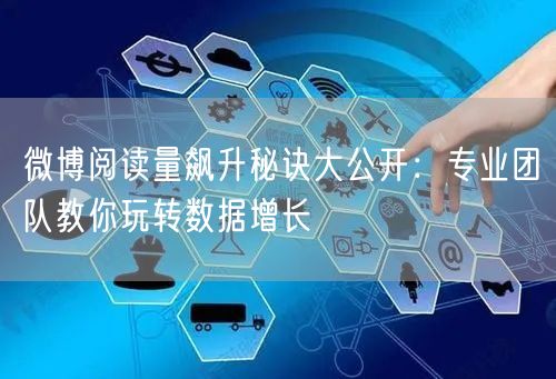 微博阅读量飙升秘诀大公开：专业团队教你玩