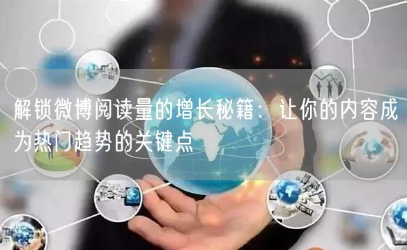 解锁微博阅读量的增长秘籍：让你的内容成为