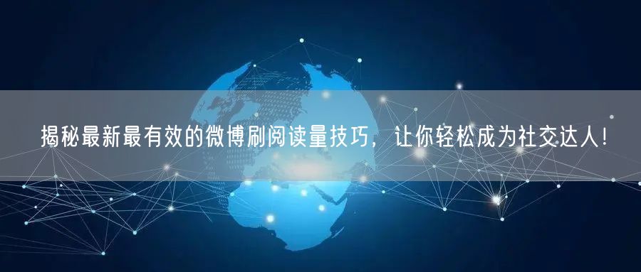揭秘最新最有效的微博刷阅读量技巧，让你轻
