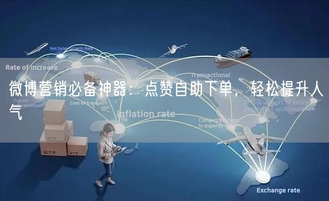 微博营销必备神器：点赞自助下单，轻松提升