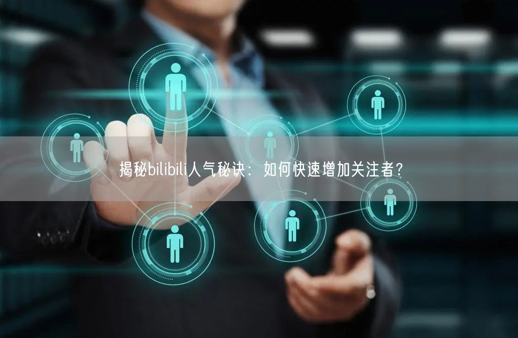 揭秘bilibili人气秘诀：如何快速增
