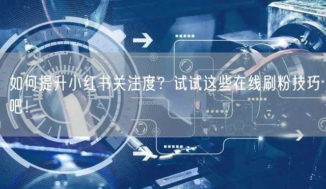 如何提升小红书关注度？试试这些在线刷粉技