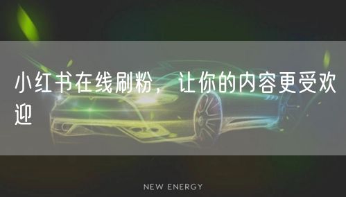 小红书在线刷粉，让你的内容更受欢迎