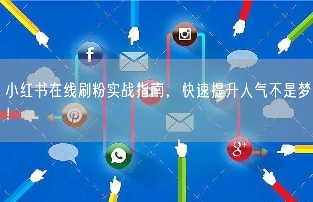 小红书在线刷粉实战指南，快速提升人气不是
