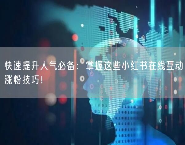 快速提升人气必备：掌握这些小红书在线互动