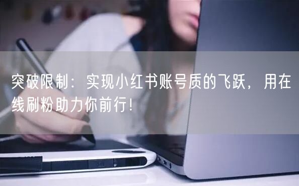 突破限制：实现小红书账号质的飞跃，用在线