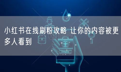 小红书在线刷粉攻略 让你的内容被更多人看
