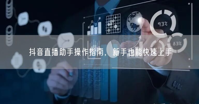 抖音直播助手操作指南，新手也能快速上手