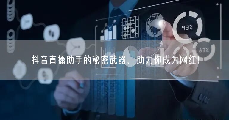 抖音直播助手的秘密武器，助力你成为网红！