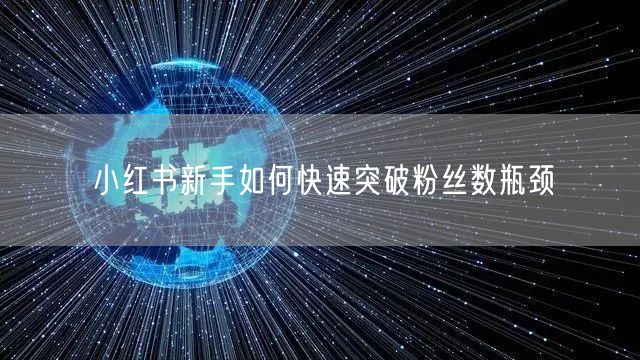 小红书新手如何快速突破粉丝数瓶颈