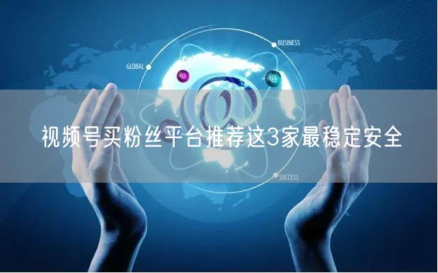 视频号买粉丝平台推荐这3家最稳定安全