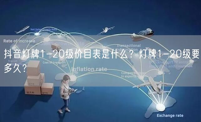 抖音灯牌1-20级价目表是什么？灯牌1-
