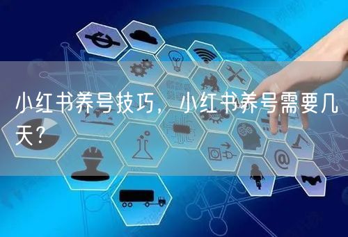 小红书养号技巧，小红书养号需要几天？