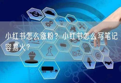 小红书怎么涨粉？小红书怎么写笔记容易火？