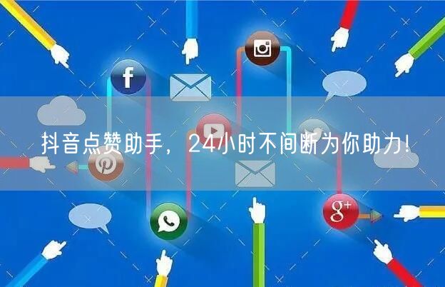 抖音点赞助手，24小时不间断为你助力！