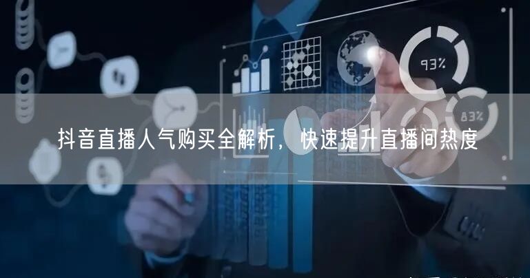 抖音直播人气购买全解析，快速提升直播间热