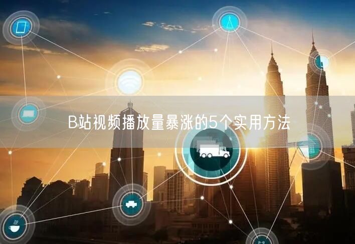 B站视频播放量暴涨的5个实用方法