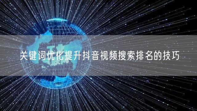 关键词优化提升抖音视频搜索排名的技巧