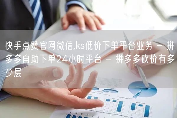 快手点赞官网微信,ks低价下单平台业务 