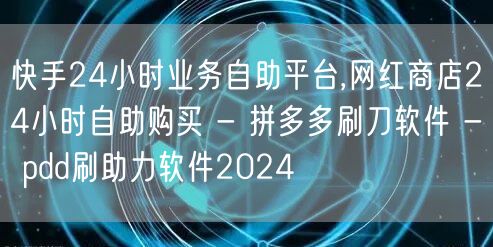 快手24小时业务自助平台,网红商店24小