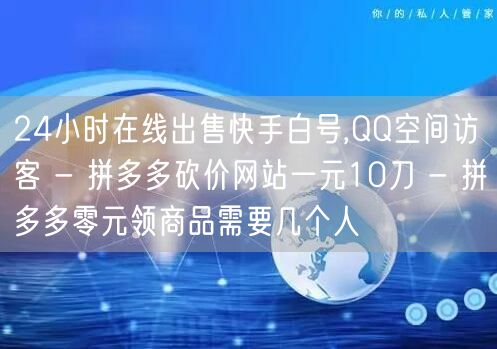 24小时在线出售快手白号,QQ空间访客 