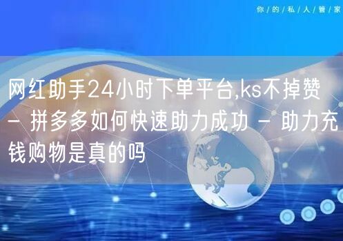 网红助手24小时下单平台,ks不掉赞 -
